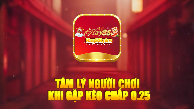 Tâm lý người chơi khi gặp kèo chấp 0.25